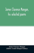 James Clarence Mangan, his selected poems - Paperback