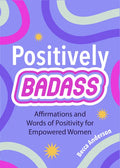 Positively Badass: Affirmations and Words of Positivity for Empowered Women (Gift for Women) - Paperback