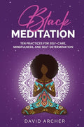 Black Meditation: Ten Practices for Self Care, Mindfulness, and Self Determination - Paperback