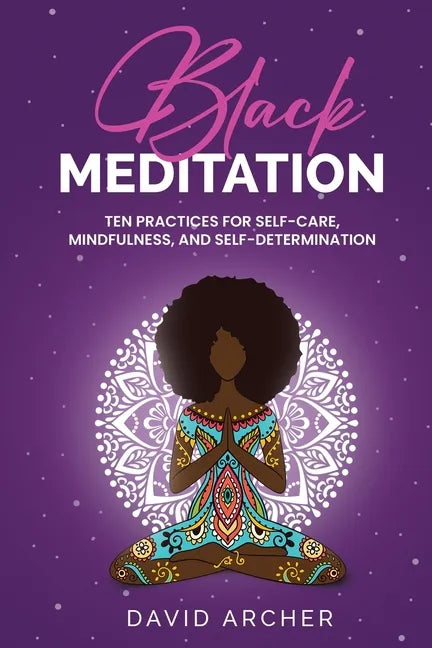 Black Meditation: Ten Practices for Self Care, Mindfulness, and Self Determination - Paperback