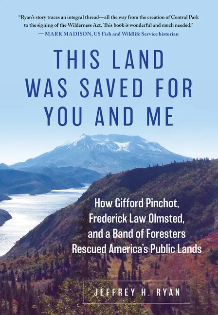 This Land Was Saved for You and Me: How Gifford Pinchot, Frederick Law Olmsted, and a Band of Foresters Rescued America's Public Lands - Hardcover