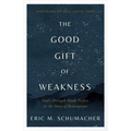 The Good Gift of Weakness: God's Strength Made Perfect in the Story of Redemption - Paperback