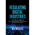 Regulating Digital Industries: How Public Oversight Can Encourage Competition, Protect Privacy, and Ensure Free Speech - Paperback
