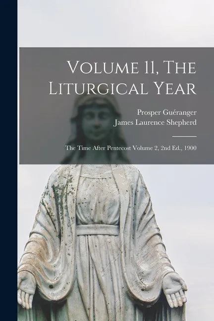 Volume 11, The Liturgical Year: The Time After Pentecost Volume 2, 2nd Ed., 1900 - Paperback