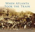 When Atlanta Took the Train - Paperback