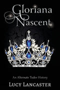 Gloriana Nascent: An Alternate Tudor History - Paperback