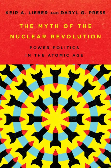 The Myth of the Nuclear Revolution: Power Politics in the Atomic Age - Hardcover