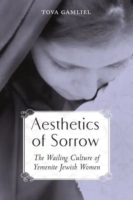 Aesthetics of Sorrow: The Wailing Culture of Yemenite Jewish Women - Hardcover