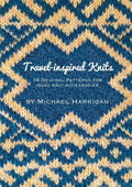 Travel-inspired Knits: 10 Original Patterns for Hand Knit Accessories - Paperback