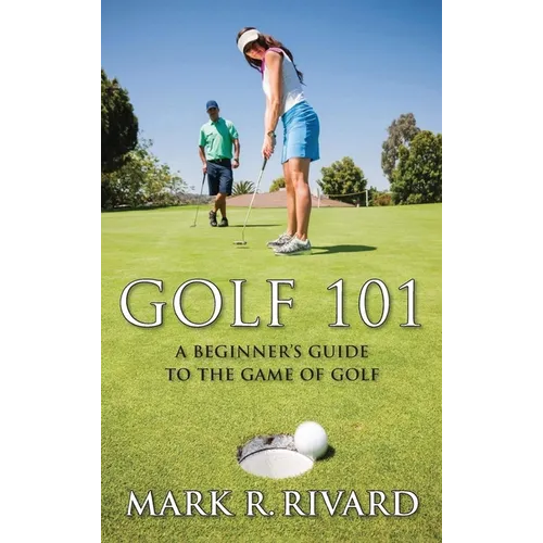 Golf 101: A Beginner's Guide to the Game of Golf - Hardcover