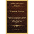 Structural Drafting: A Practical Presentation Of Drafting And Detailing Methods Used In Drawing Up Specifications For Structural Steel Work - Paperback
