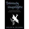 Deliriously Unapologetic: Not Apologizing For Being Me Transparency In My Own Poetic Form - Paperback
