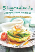 5 Ingredients Cookbook for Everyone: Quick and Easy Meals at Your Fingertips - Paperback