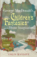 George MacDonald's Children's Fantasies and the Divine Imagination - Paperback
