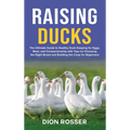 Raising Ducks: The Ultimate Guide to Healthy Duck Keeping for Eggs, Meat, and Companionship with Tips on Choosing the Right Breed and - Hardcover