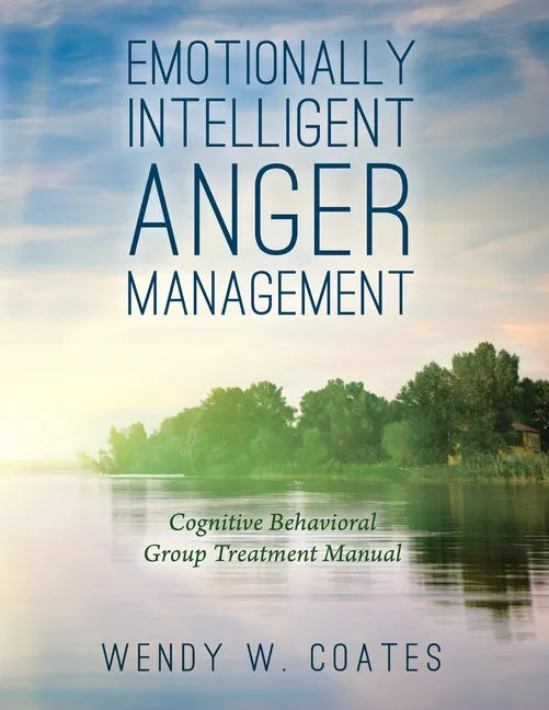 Emotionally Intelligent Anger Management: Cognitive Behavioral Group Treatment Manual - Paperback