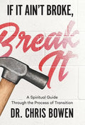If It Ain't Broke, Break It: A Spiritual Guide Through the Process of Transition - Hardcover