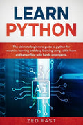 Learn Python: The Ultimate Beginner's Guide to Python for Machine Learning and Deep Learning Using scikit-learn and tensorflow with Hands-On Projects - Paperback