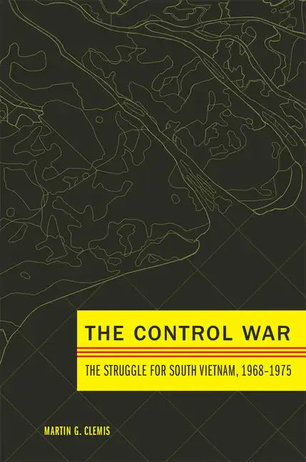 The Control War: The Struggle for South Vietnam, 1968-1975 - Hardcover
