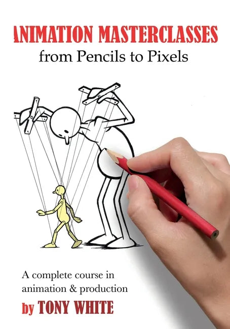 Animation Masterclasses: From Pencils to Pixels: A Complete Course in Animation & Production - Paperback