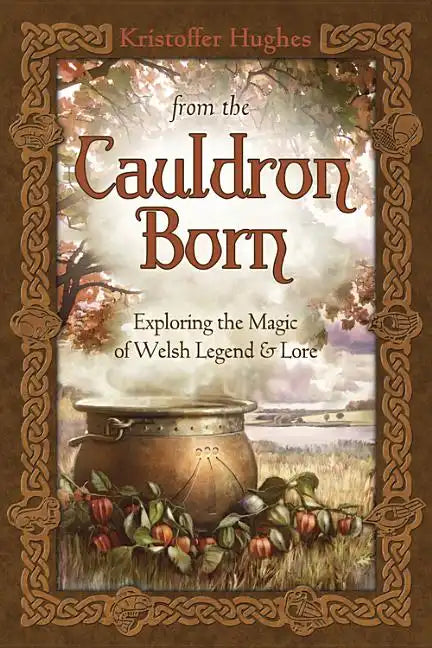 From the Cauldron Born: Exploring the Magic of Welsh Legend & Lore - Paperback