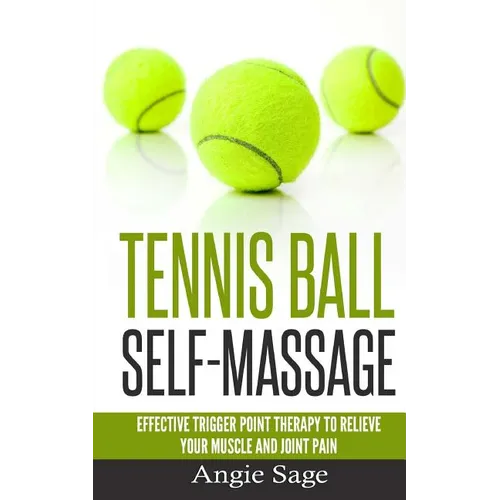 Tennis Ball Self-Massage: Effective Trigger Point Therapy to Relieve Your Muscle and Joint Pain - Paperback