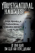 Yoopernatural Haunts: Upper Peninsula Paranormal Research Society Case Files - Paperback