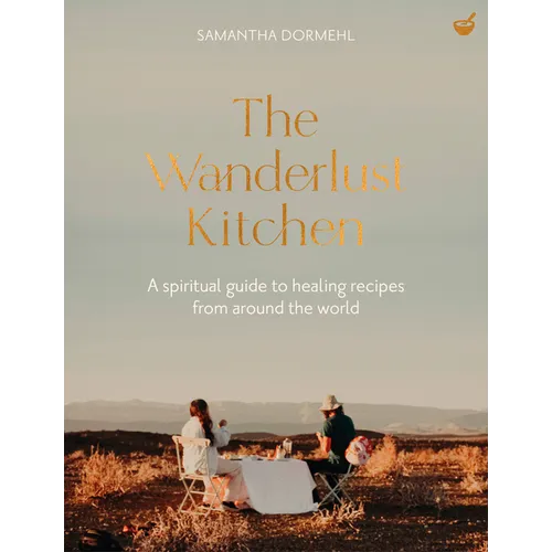 The Wanderlust Kitchen: A Spiritual Guide to Healing Recipes from Around the World - Hardcover