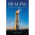 Healing Your Wounded Soul: Growing from Pain to Peace - Paperback
