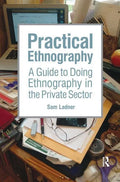 Practical Ethnography: A Guide to Doing Ethnography in the Private Sector - Paperback