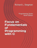 Focus on Fundamentals of Programming with C: Programming Series Ninth Edition - Paperback