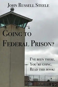 Going To Federal Prison?: I've Been There. You're Going. Read This Book! - Paperback
