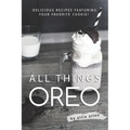 All Things Oreo: Delicious Recipes Featuring Your Favorite Cookie! - Paperback