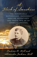 A Flick of Sunshine: The Remarkable Shipwrecked, Marooned, Maritime Adventures, and Tragic Fate of an American Original - Hardcover