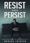 Resist and Persist: Persevering Beyond the Limitations of Life - Paperback