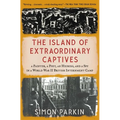 The Island of Extraordinary Captives: A Painter, a Poet, an Heiress, and a Spy in a World War II British Internment Camp - Paperback