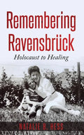 Remembering Ravensbrück: Holocaust to Healing - Hardcover