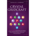 Crystal GridCraft: A Witch's Guide to Supercharge Your Healing Crystals Through Gridwork by Harnessing the Power of Sacred Geometry and A - Hardcover