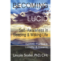 Becoming Lucid: Self-Awareness in Sleeping & Waking Life, Hypnotic Practice in Lucidity & Dreams - Paperback
