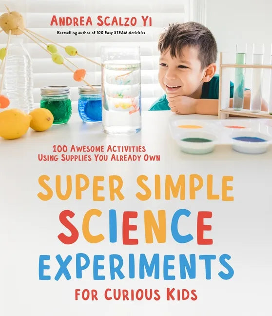 Super Simple Science Experiments for Curious Kids: 100 Awesome Activities Using Supplies You Already Own - Paperback