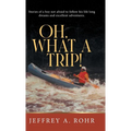 Oh, What a Trip!: Stories of a boy not afraid to follow his life long dreams and excellent adventures. - Hardcover