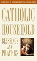 Catholic Household Blessings and Prayers: A Companion to the Catechism of the Catholic Church - Paperback