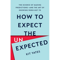 How to Expect the Unexpected: The Science of Making Predictions--And the Art of Knowing When Not to - Hardcover