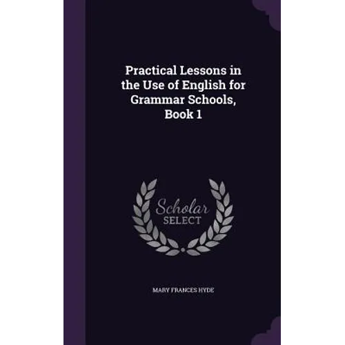 Practical Lessons in the Use of English for Grammar Schools, Book 1 - Hardcover