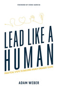 Lead Like a Human: Practical Steps to Building Highly Engaged Teams - Paperback