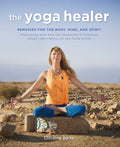 The Yoga Healer: Remedies for the Body, Mind, and Spirit, from Easing Back Pain and Headaches to Managing Anxiety and Finding Joy and Peace Within - Paperback
