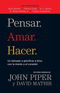 Pensar. Amar. Hacer.: Un Llamado a Glorificar a Dios Con La Mente Y El Corazon - Paperback