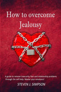 How to Overcome Jealousy: A guide to Remove Insecurity, Fear and Relationship Problems through the Self-Help. Master your Emotions! - Paperback