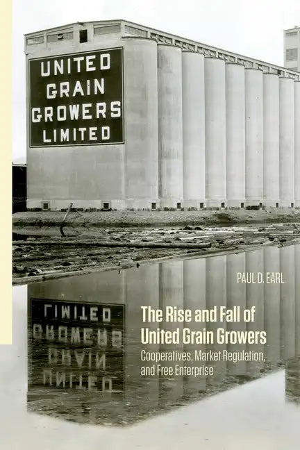 The Rise and Fall of United Grain Growers: Cooperatives, Market Regulation, and Free Enterprise - Paperback