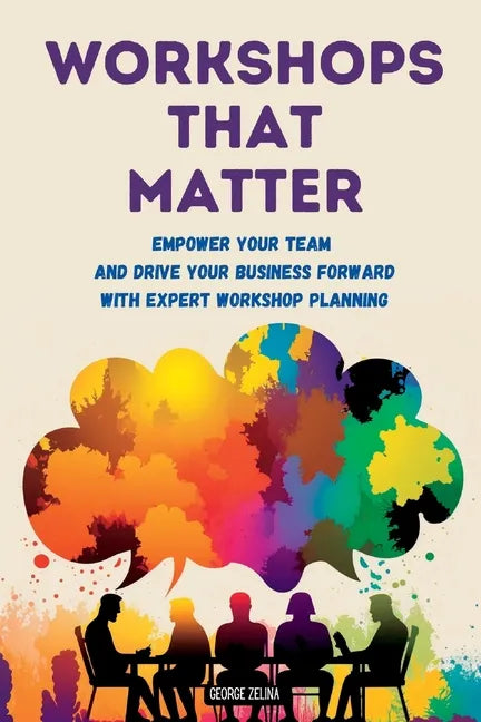 Workshops That Matter: How to Plan and Run Relevant, Productive and Memorable Workshops - Paperback